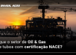 Por que o setor de Oil & Gas exige tubos com certificação NACE?