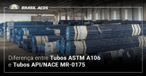 Diferença entre Tubos ASTM A106 e Tubos API/NACE MR-0175