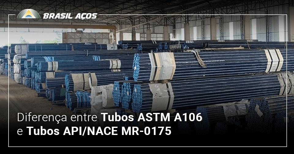 Diferença entre Tubos ASTM A106 e Tubos API/NACE MR-0175