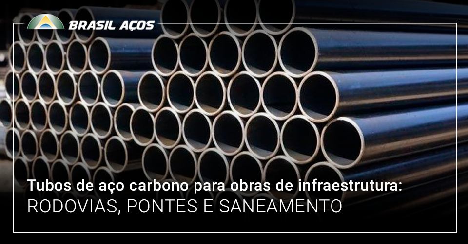 Tubos de aço carbono para obras de infraestrutura: rodovias, pontes e saneamento