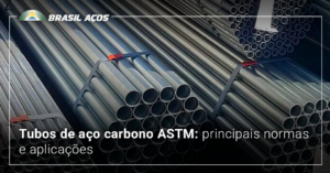 Tubos de aço carbono ASTM: principais normas e aplicações
